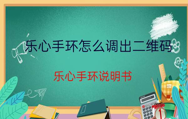 乐心手环怎么调出二维码 乐心手环说明书？